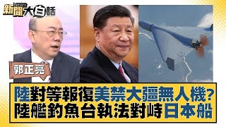 中國大陸對等報復美國禁大疆無人機？ 陸艦釣魚台執法對峙日本船 新聞大白話  20231102