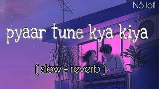Pyaar Tune Kya Kiya | Slow and Reverb | NS lofi | #lofi |