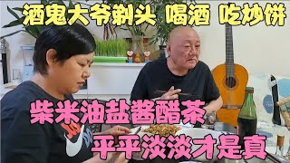 酒鬼大爷剃头 喝酒 吃炒饼 每天柴米油盐酱醋茶 平平淡淡才是真！