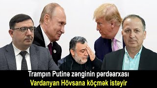 Trampın Putinə zənginin pərdəarxası – Vardanyan Hövsana köçmək istəyir