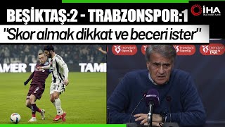 Şenol Güneş, Beşiktaş- Trabzonspor Maçını Yorumladı: Maçın Hakkı Beraberlikti