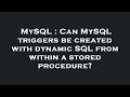 MySQL : Can MySQL triggers be created with dynamic SQL from within a stored procedure?