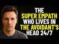 The Super Empath Who Lives in the Avoidant’s Head 24/7 | Avoidant Psychology