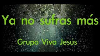 Ya no sufras mas - Grupo Viva Jesus