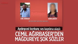 AYDINPOST KORKUNÇ SES KAYDINA ULAŞTI… CEMİL AĞIRBAŞER'DEN MAĞDUREYE ŞOK SÖZLER