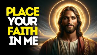 Place Your Faith in Me | God Message For You | Gods Message Now | God Message | God Message For You
