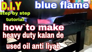 D.I.Y HEAVY DUTY KALAN DE USED OIL ANTI LIYAB SAFE GAMITIN BLUE FLAME STEP BY STEP TUTORIAL.