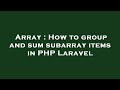 Array : How to group and sum subarray items in PHP Laravel