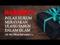 HUKUM MERAYAKAN ULANG TAHUN DALAM PANDANGAN ISLAM!! - Kajian Ustadz Abu Yahya Badrusalam, Lc