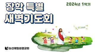 논산제일성결교회 2024년 1학기 장학특별새벽기도회 2월 21일(3일차)