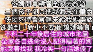 爸媽開車帶著全家去旅遊三個孩子卻只把我遺忘在車內快悶死時警察趕來給我媽電話卻聽到「新車不要砸 讓她等會」不料二十年後居住城市發生地震 #心書時光 #為人處事 #生活經驗 #情感故事 #唯美频道 #爽文