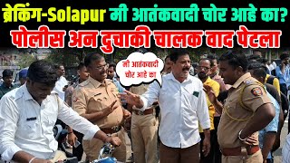 ब्रेकिंग-Solapur मी आतंकवादी चोर आहे का? पोलीस अन दुचाकी चालक वाद पेटला