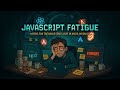 JavaScript Fatigue