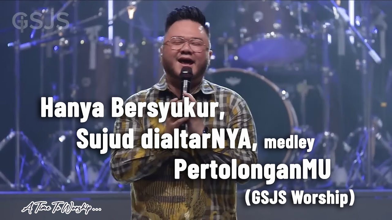 Hanya Bersyukur, Medley Sujud DialtarNYA, PertolonganMU - GSJS Worship ...