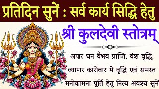 प्रतिदिन एक बार अवश्य सुनें श्री कुलदेवी स्तोत्रम्।। सारे मार्गों को खोलने का एकमात्र अचूक उपाय।।