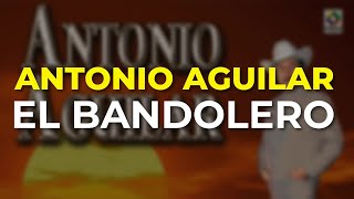 Antonio Aguilar - El Bandolero (Audio Oficial)