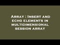 Array : Insert and echo elements in multidimensional session array