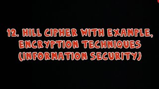 #12 Hill Cipher With Example - Encryption Techniques | Information Security |
