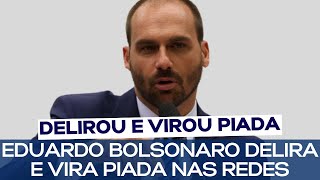 EDUARDO BOLSONARO DELIRA E VIRA PIADA NAS REDES