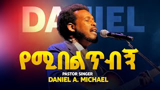 Daniel Amdemichael የሚበልጥብኝ