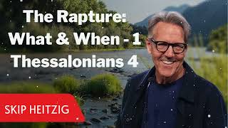 The Rapture: What \u0026 When - 1 Thessalonians 4 - Skip Heitzig Message