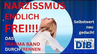 FREIHEIT! - Wie du das Trauma Band des Narzissten Schritt für Schritt durchtrennst...deine Befreiung