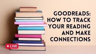 Goodreads: How to Track Your Reading and Make Connections Workshop - 5/4/2021