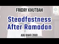 Steadfastness After Ramadan | Friday Khutbah| Abu Bakr Zoud