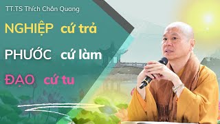 Nghiệp Cứ Trả Phước Cứ Làm Đạo Cứ Tu - TT. TS. Thích Chân Quang