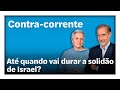 Até quando vai durar a solidão de Israel? | Contra-Corrente em direto na Rádio Observador