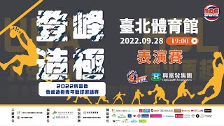 09/28(三) 19:00 Live｜2022 興富發登峰造極青年籃球邀請賽｜表演賽