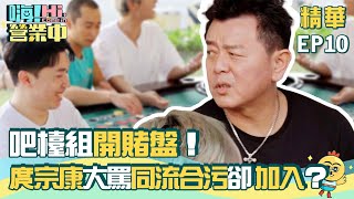 【嗨!營業中】吧檯組開賭盤！庹宗康大罵同流合污卻加入？