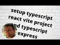 Setup typescript react vite project and typescript express