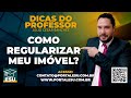 COMO REGULARIZAR MEU IMÓVEL