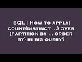 SQL : How to apply: count(distinct ...) over (partition by ... order by) in big query?