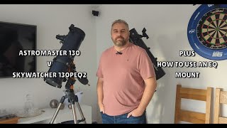 Celestron Astromaster 130 Vs Skywatcher 130PEQ2 - Plus how to use an EQ mount