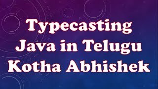 Type Casting in Java in Telugu by Kotha Abhishek