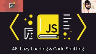 46. JAVASCRIPT : Lazy Loading & Code Splitting