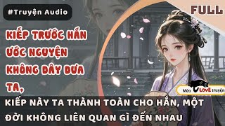 HẮN ƯỚC CHỈ MONG KIẾP SAU VĨNH VIỄN KHÔNG GẶP LẠI TA, KIẾP NÀY TA THÀNH TOÀN CHO HẮN #mèomêtruyện