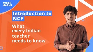 Introduction to NCF : What every Indian teacher needs to know | NCF Explained