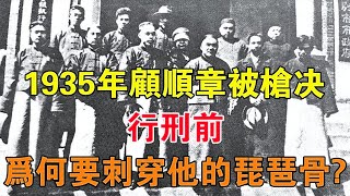 1935年顧順章被槍決，行刑前，為何要刺穿他的「琵琶骨」？ 【舊時風雲】