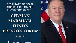 Secretary Pompeo Remarks at a Virtual Meeting of the German Marshall Fund’s Brussels Forum - 11:00AM