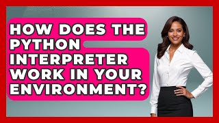 How Does The Python Interpreter Work In Your Environment? - Python Code School