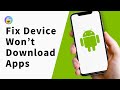 What to do if Your Android Device Won’t Download or Install Apps