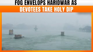 Uttarakhand: Fog Envelops Haridwar As Devotees Take Holy Dip At Har Ki Pauri | News9