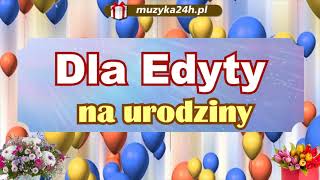 Życzenia i piosenka dla Edyty, na urodziny. Wiele miłości i radości, dużo zdrowia