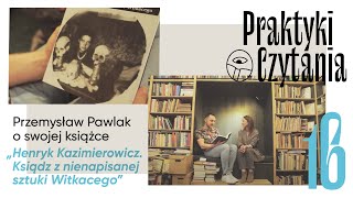 Praktyki Czytania (16):   O książce „Henryk Kazimierowicz. Ksiądz z nienapisanej sztuki Witkacego”