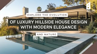 Explore the Evolution of Luxury Hillside House Design with Modern Elegance and Nature