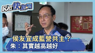 侯友宜成藍營共主？ 朱：其實越高越好－民視新聞