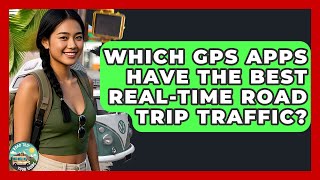 Which GPS Apps Have The Best Real-time Road Trip Traffic? - Road Trip Tour Guide
